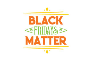 Black Fridays Matter: Graphics for Crafts