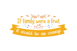 If Family Were a Fruit, It Would Be an Orange Graphics & Crafts