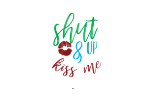 Shut Up Kiss Me Graphics and Crafts